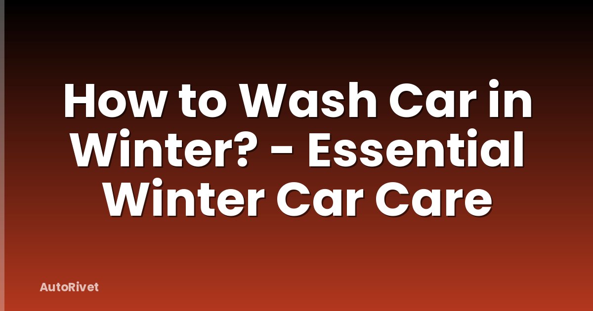 How to Wash Car in Winter? - Essential Winter Car Care