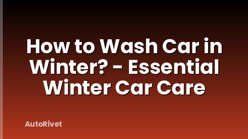 How to Wash Car in Winter? - Essential Winter Car Care