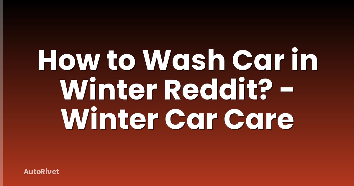 How to Wash Car in Winter Reddit? - Winter Car Care