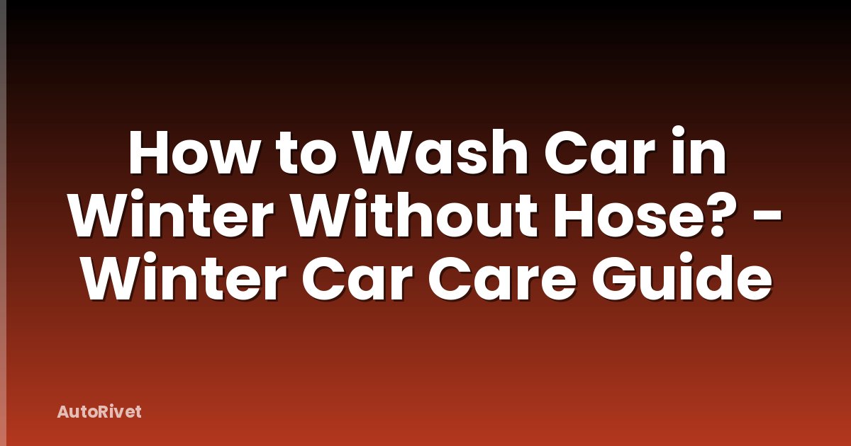 How to Wash Car in Winter Without Hose? - Winter Car Care Guide