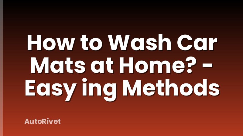 How to Wash Car Mats at Home? - Easy ing Methods