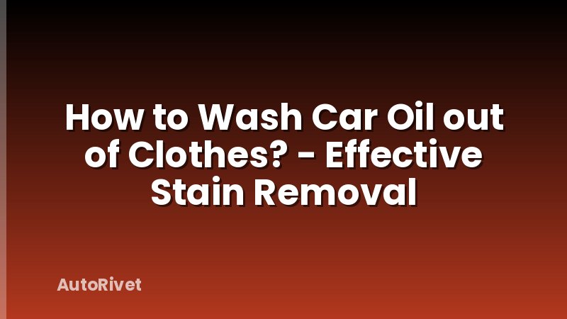 How to Wash Car Oil out of Clothes? - Effective Stain Removal