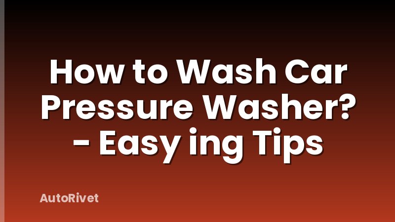 How to Wash Car Pressure Washer? - Easy ing Tips
