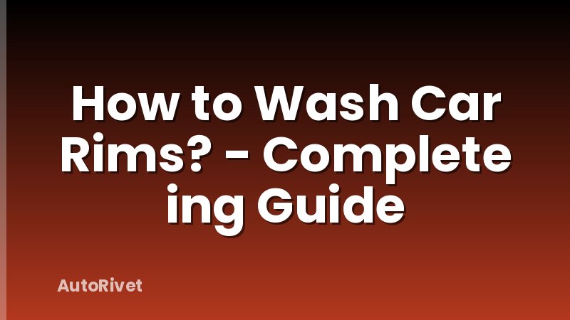 How to Wash Car Rims? - Complete ing Guide
