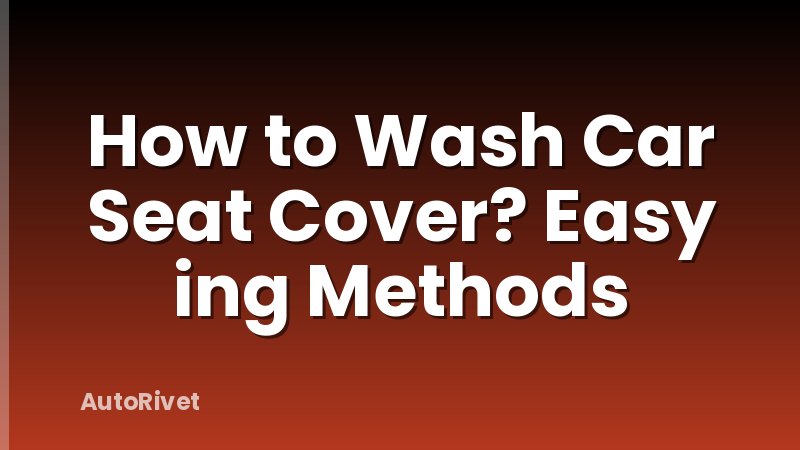 How to Wash Car Seat Cover? Easy ing Methods