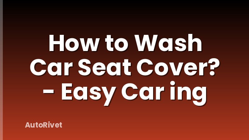 How to Wash Car Seat Cover? - Easy Car ing