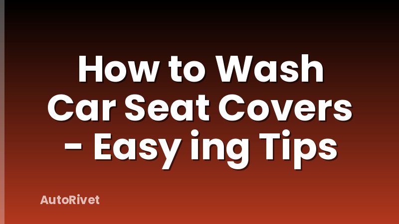 How to Wash Car Seat Covers - Easy ing Tips