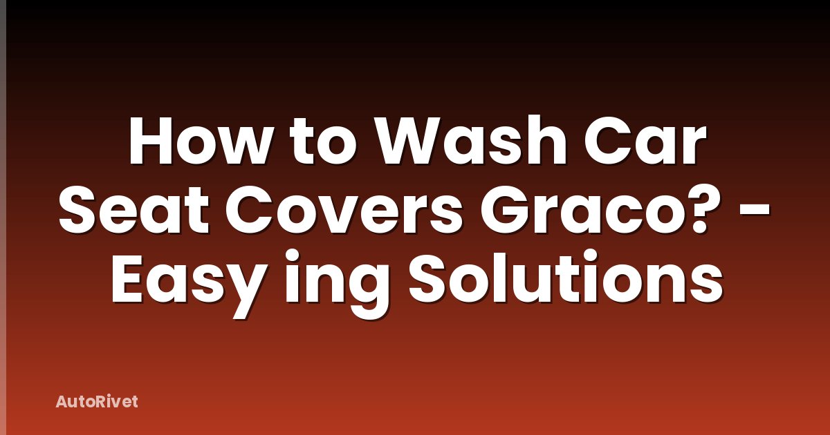 How to Wash Car Seat Covers Graco? - Easy ing Solutions