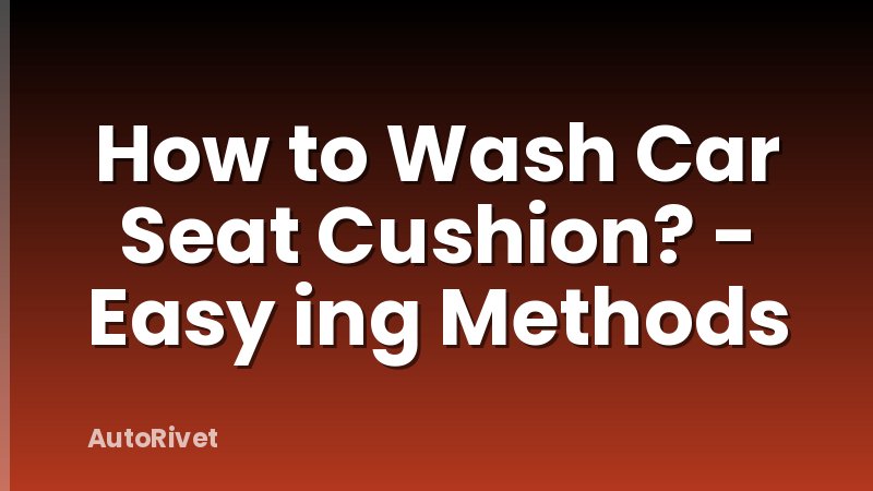 How to Wash Car Seat Cushion? - Easy ing Methods