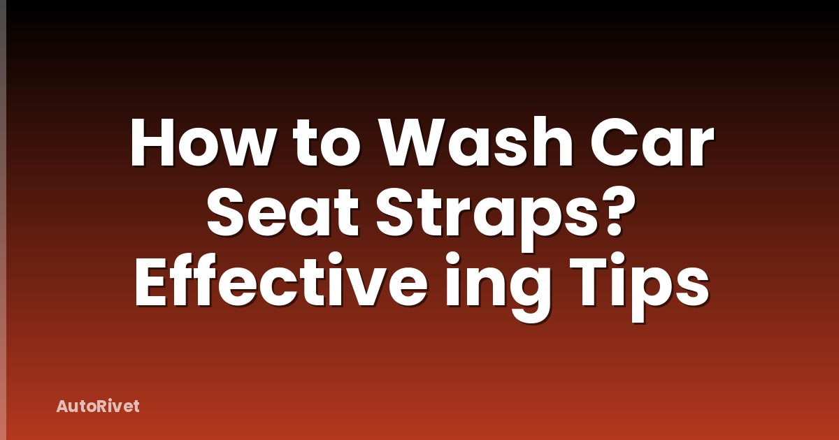 How to Wash Car Seat Straps? Effective ing Tips