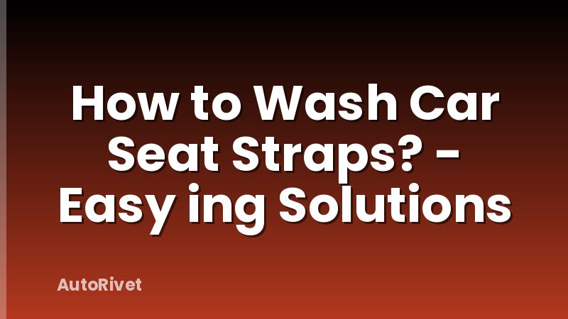 How to Wash Car Seat Straps? - Easy ing Solutions