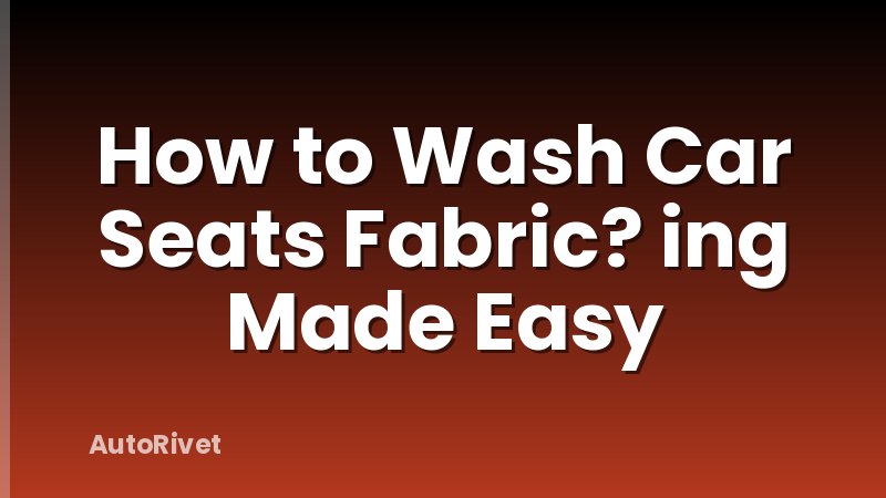 How to Wash Car Seats Fabric? ing Made Easy