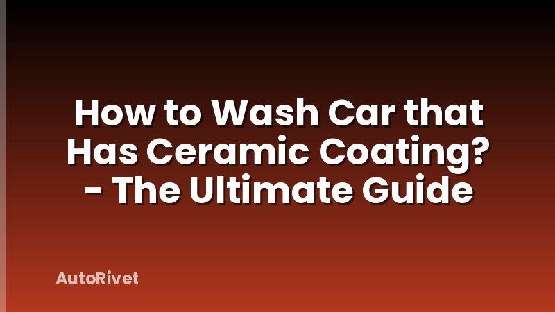 How to Wash Car that Has Ceramic Coating? - The Ultimate Guide
