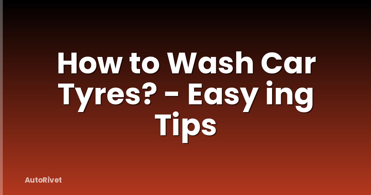 How to Wash Car Tyres? - Easy ing Tips