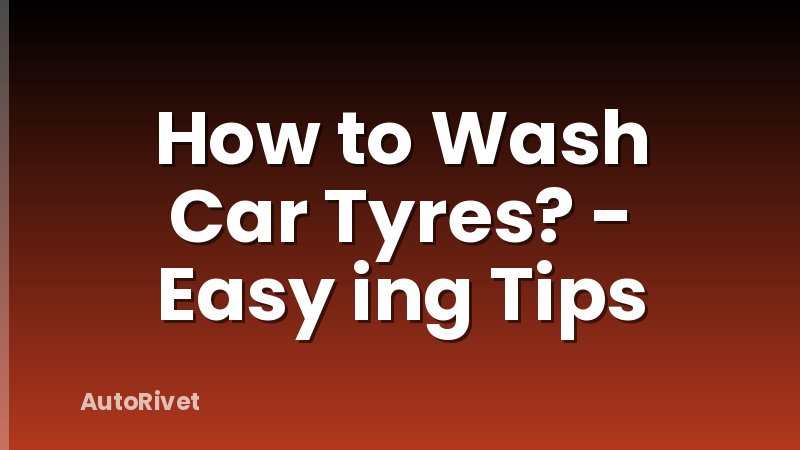 How to Wash Car Tyres? - Easy ing Tips