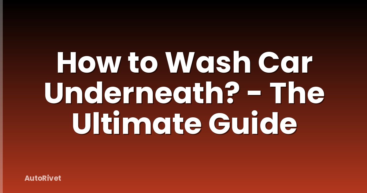 How to Wash Car Underneath? - The Ultimate Guide