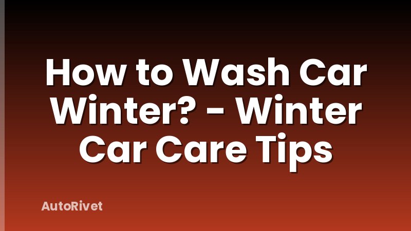 How to Wash Car Winter? - Winter Car Care Tips