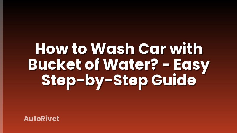 How to Wash Car with Bucket of Water? - Easy Step-by-Step Guide