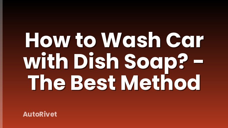 How to Wash Car with Dish Soap? - The Best Method