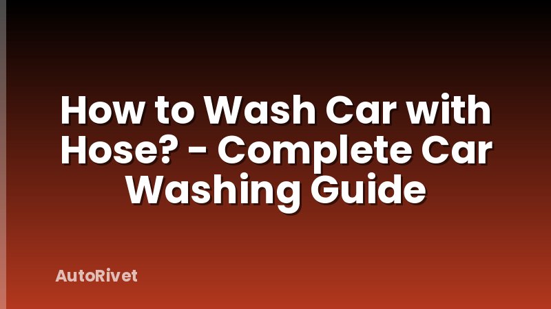 How to Wash Car with Hose? - Complete Car Washing Guide