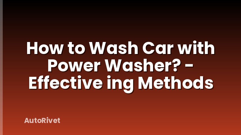 How to Wash Car with Power Washer? - Effective ing Methods
