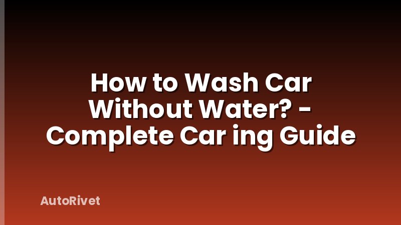 How to Wash Car Without Water? - Complete Car ing Guide