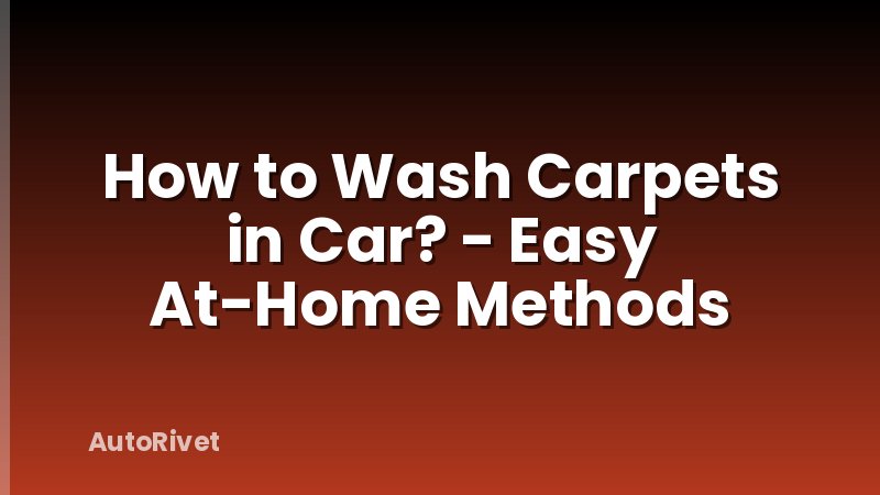 How to Wash Carpets in Car? - Easy At-Home Methods