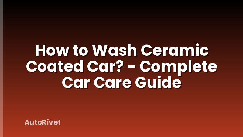 How to Wash Ceramic Coated Car? - Complete Car Care Guide