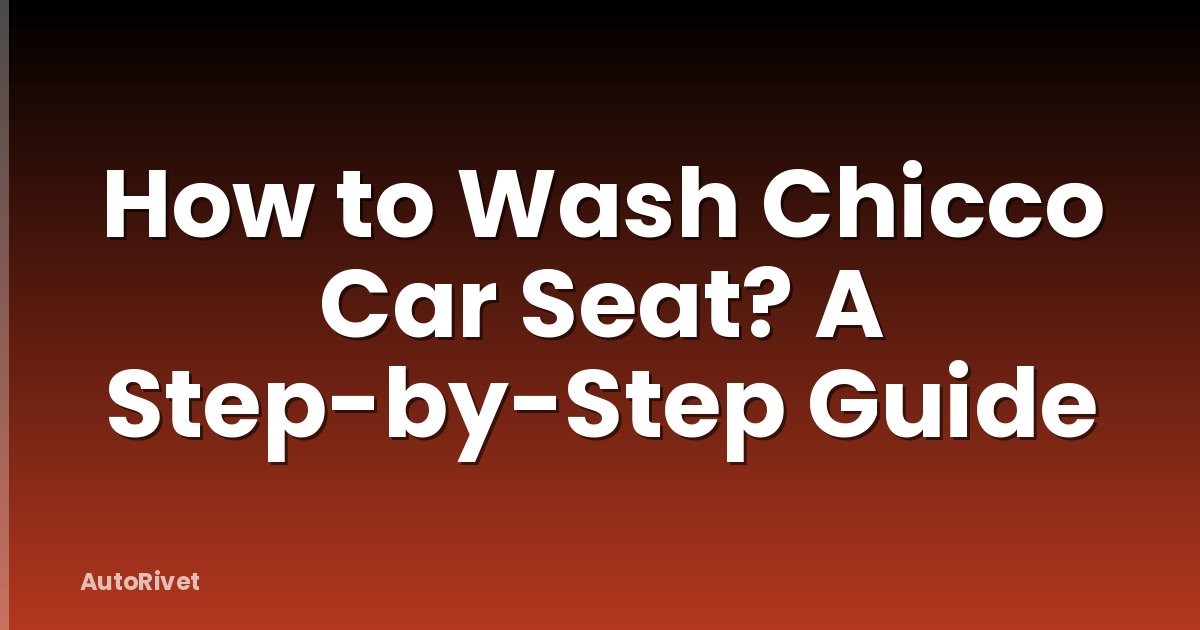 How to Wash Chicco Car Seat? A Step-by-Step Guide