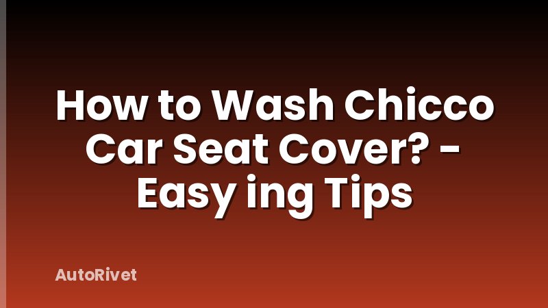 How to Wash Chicco Car Seat Cover? - Easy ing Tips
