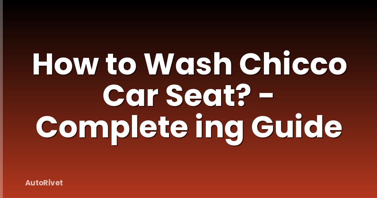 How to Wash Chicco Car Seat? - Complete ing Guide