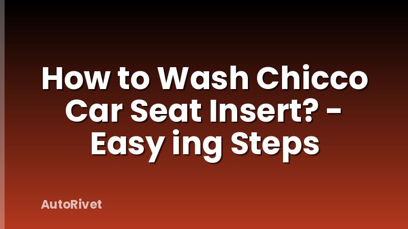 How to Wash Chicco Car Seat Insert? - Easy ing Steps
