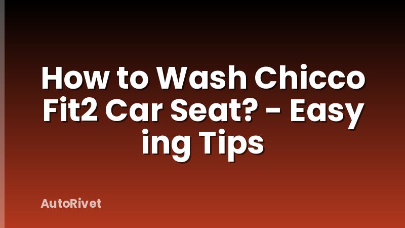 How to Wash Chicco Fit2 Car Seat? - Easy ing Tips
