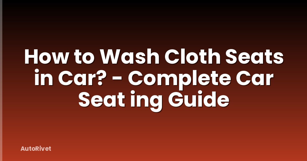 How to Wash Cloth Seats in Car? - Complete Car Seat ing Guide