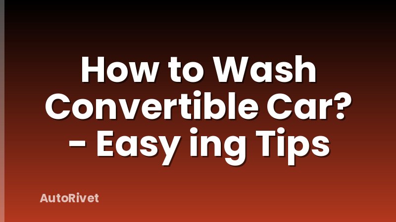 How to Wash Convertible Car? - Easy ing Tips