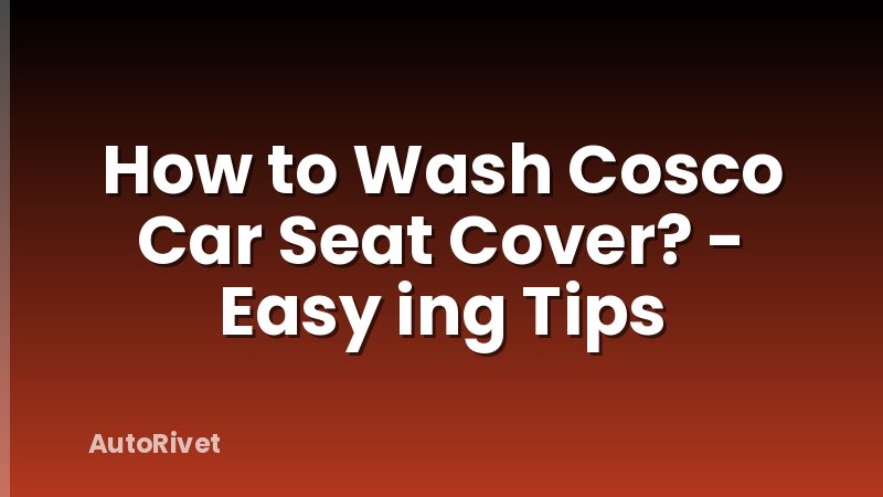 How to Wash Cosco Car Seat Cover? - Easy ing Tips