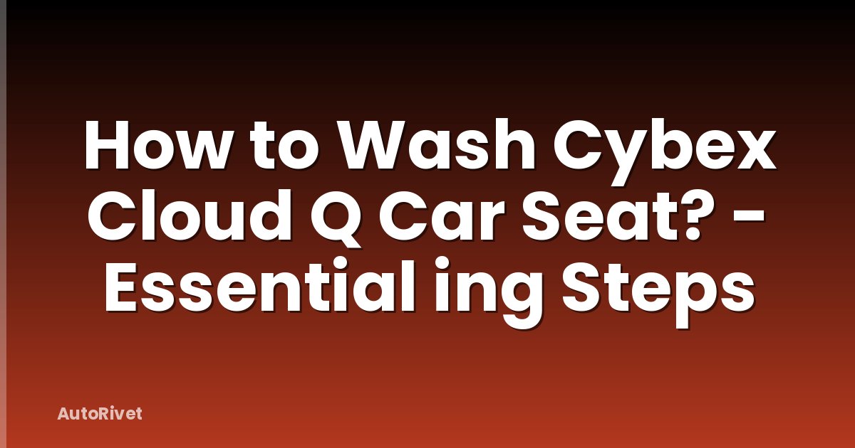 How to Wash Cybex Cloud Q Car Seat? - Essential ing Steps
