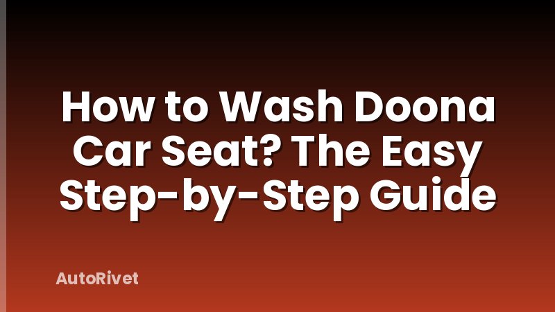 How to Wash Doona Car Seat? The Easy Step-by-Step Guide