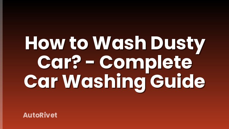 How to Wash Dusty Car? - Complete Car Washing Guide