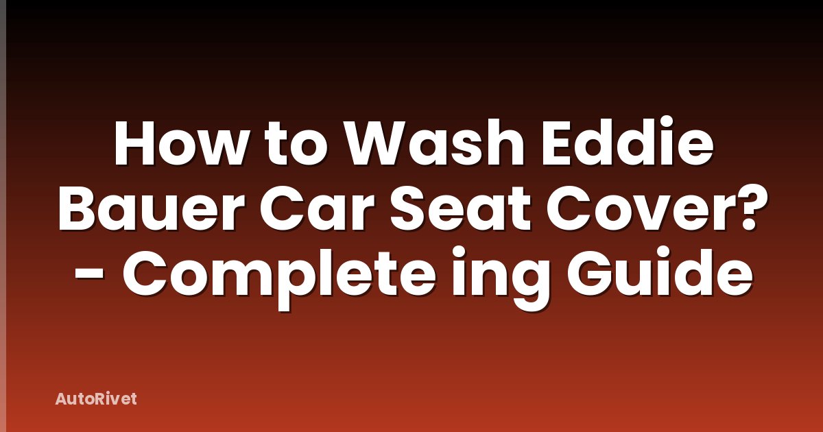 How to Wash Eddie Bauer Car Seat Cover? - Complete ing Guide