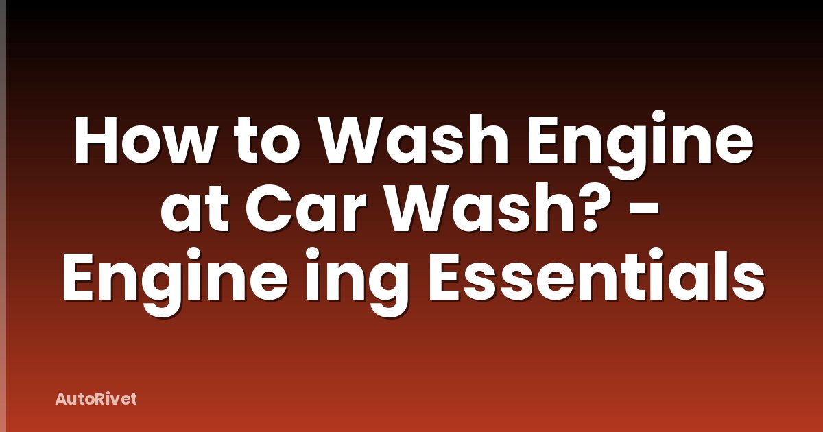How to Wash Engine at Car Wash? - Engine ing Essentials