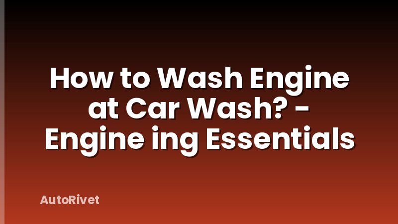 How to Wash Engine at Car Wash? - Engine ing Essentials