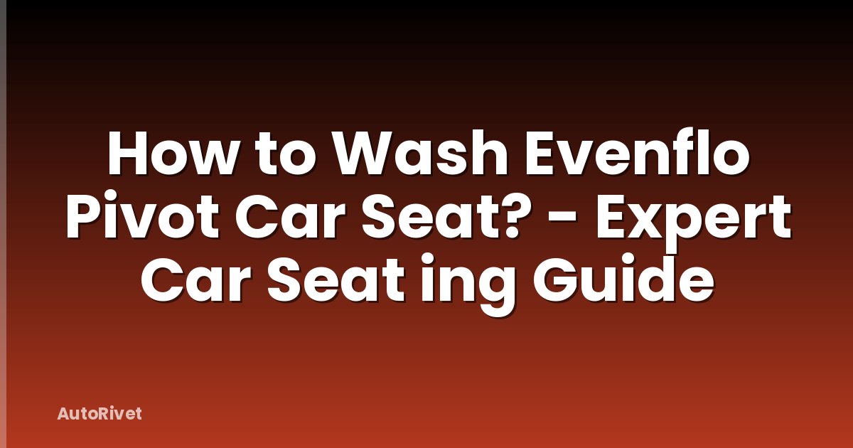 How to Wash Evenflo Pivot Car Seat? - Expert Car Seat ing Guide
