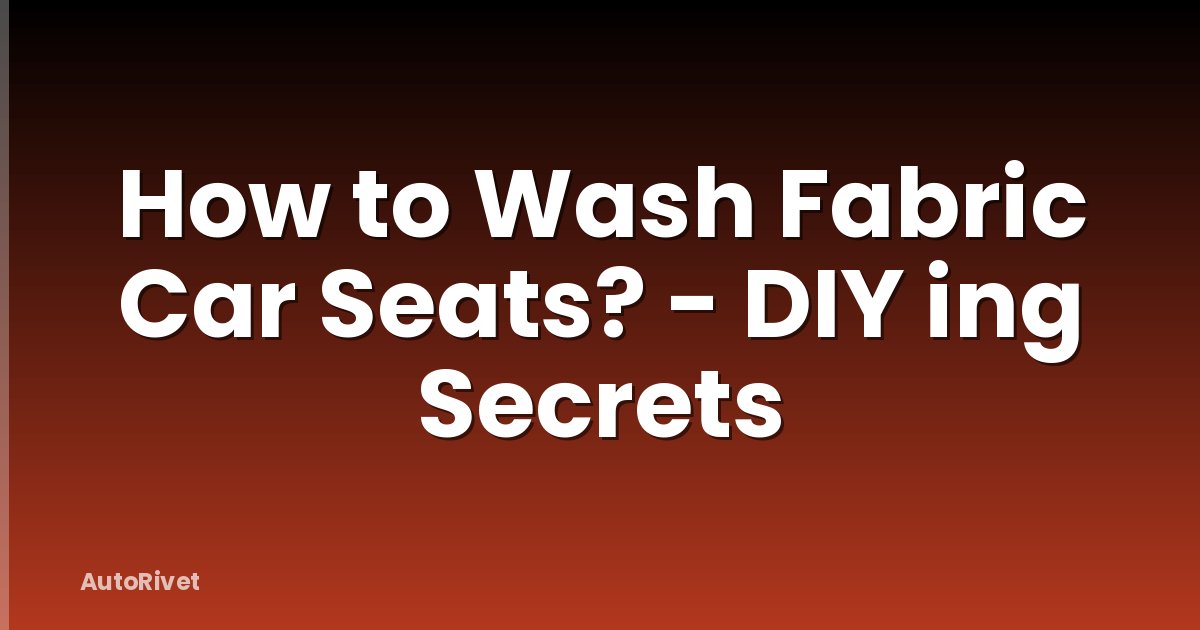 How to Wash Fabric Car Seats? - DIY ing Secrets