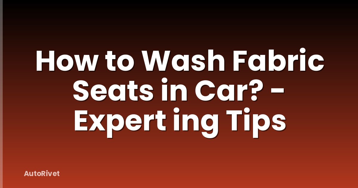 How to Wash Fabric Seats in Car? - Expert ing Tips