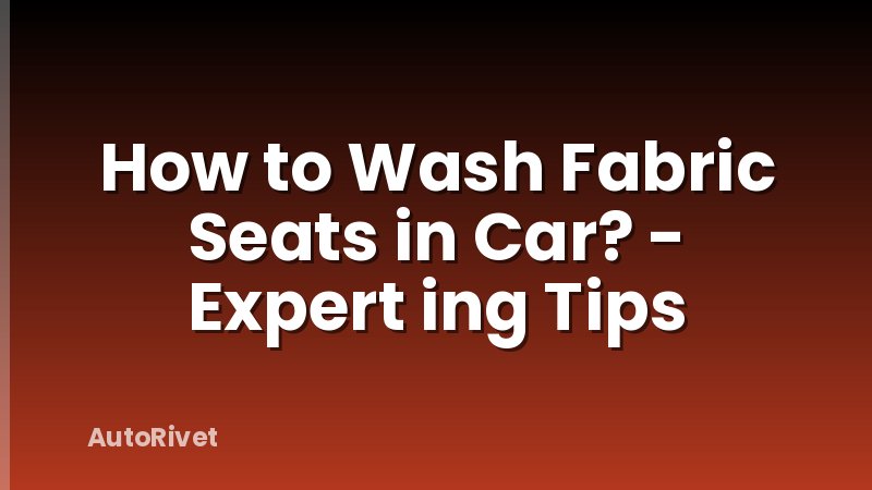 How to Wash Fabric Seats in Car? - Expert ing Tips