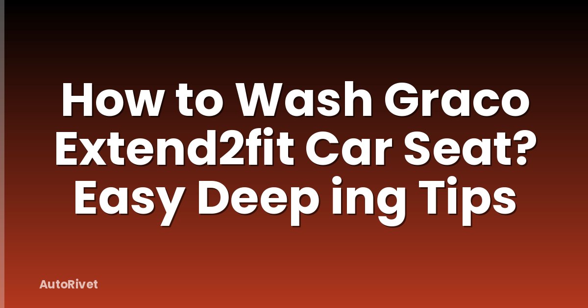 How to Wash Graco Extend2fit Car Seat? Easy Deep ing Tips