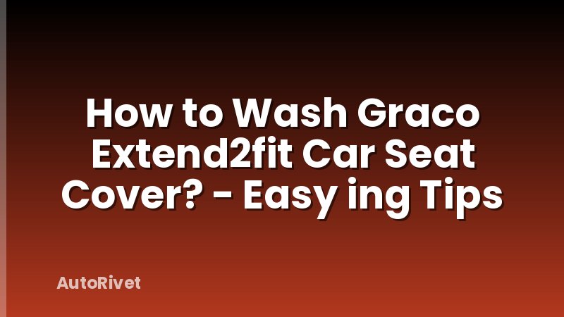 How to Wash Graco Extend2fit Car Seat Cover? - Easy ing Tips