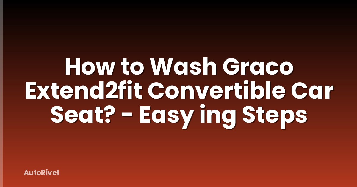 How to Wash Graco Extend2fit Convertible Car Seat? - Easy ing Steps