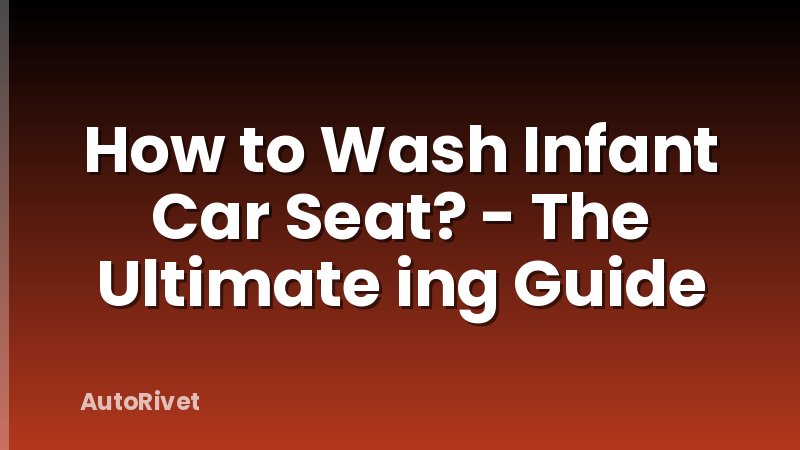 How to Wash Infant Car Seat? - The Ultimate ing Guide